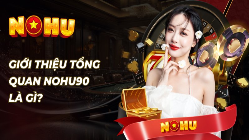 Giới thiệu về danh sách game nổ hũ uy tín tại Nohu90