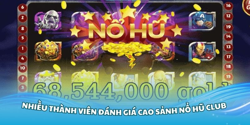 Nhiều thành viên đánh giá cao sảnh nổ hũ Club