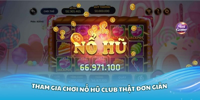 Tham gia chơi nổ hũ Club thật đơn giản