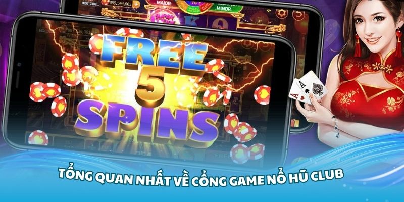 Tổng quan nhất về cổng game Nổ hũ Club